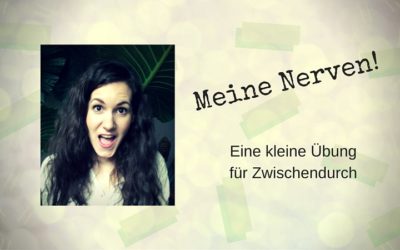 „Meine Nerven!“ Wie du wieder zur Ruhe kommen kannst.